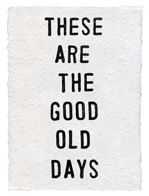 These are the good old days