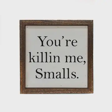 Your Killin Me Smalls Sign