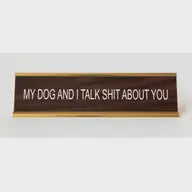 My Dog And I Talk Shit About You Nameplate