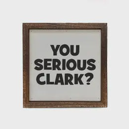 You Serious Clark 6x6 Sign